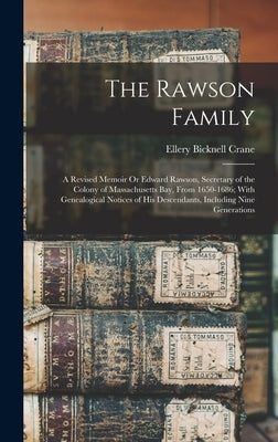 The Rawson Family: A Revised Memoir Or Edward Rawson, Secretary of the Colony of Massachusetts Bay, From 1650-1686; With Genealogical Not by Crane, Ellery Bicknell