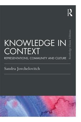 Knowledge in Context: Representations, Community and Culture by Jovchelovitch, Sandra