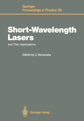 Short-Wavelength Lasers and Their Applications: Proceedings of an International Symposium, Osaka, Japan, November 11-13, 1987 by Yamanaka, Chiyoe