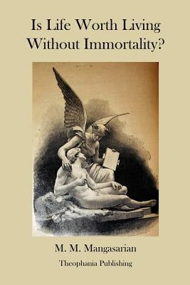 Is Life Worth Living Without Immortality? by Mangasarian, M. M.