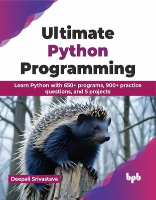 Ultimate Python Programming: Learn Python with 650+ Programs, 900+ Practice Questions, and 5 Projects by Srivastava, Deepali