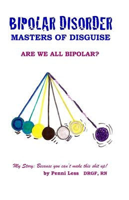 Bipolar Disorder: Masters of Disguise by Less, Penni