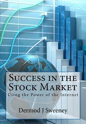 Success in the Stock Market: Using the power of the Internet by Sweeney, Dermod J.