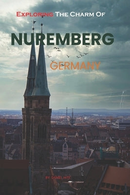 Exploring The Charm Of Nuremberg, Germany by Hite, Daniel