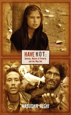 Have Not: Genesis, Nature of Poverty and the Way Out by Joshi, Vasudha