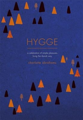 Hygge: A Celebration of Simple Pleasures. Living the Danish Way. by Abrahams, Charlotte