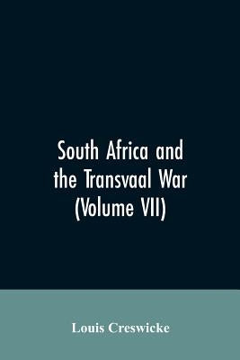 South Africa and the Transvaal War (Volume VII) by Creswicke, Louis