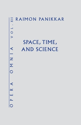 Space, Time, and Science (Opera Omnia) Vol XII by Panikkar, Raimon