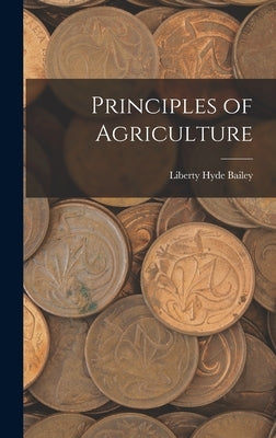 Principles of Agriculture by Bailey, Liberty Hyde