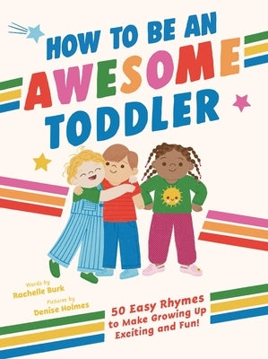 How to Be an Awesome Toddler: 50 Easy Rhymes to Make Growing Up Exciting and Fun! by Burk, Rachelle
