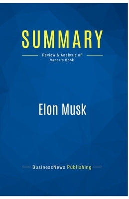 Summary: Elon Musk: Review and Analysis of Vance's Book by Businessnews Publishing