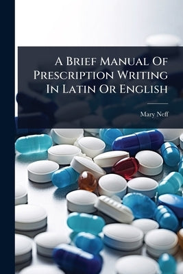 A Brief Manual Of Prescription Writing In Latin Or English by Neff, Mary (Lawson)