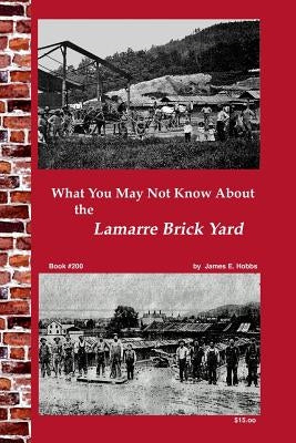 What You May Not Know About Lamarre Brick Yard by Hobbs, James E.