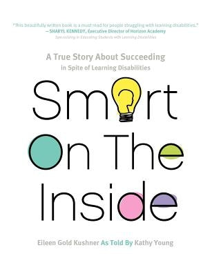 Smart on the Inside: A True Story about Succeeding in Spite of Learning Disabilities by Kushner, Eileen Gold