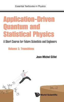 Application-Driven Quantum and Statistical Physics: A Short Course for Future Scientists and Engineers - Volume 3: Transitions by Gillet, Jean-Michel