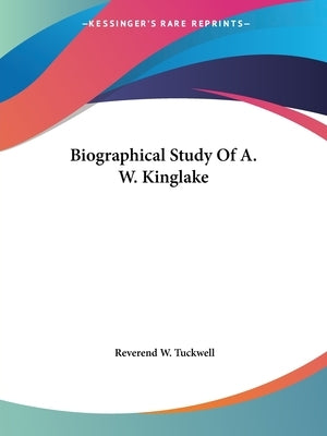 Biographical Study Of A. W. Kinglake by Tuckwell, Reverend W.