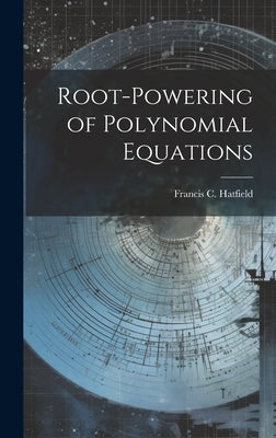 Root-powering of Polynomial Equations by Hatfield, Francis C. 1919-