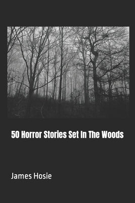 50 Horror Stories Set In The Woods by Hosie, James