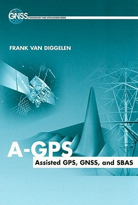 A-GPS: Assisted Gps, Gnss, and Sbas by van Diggelen, Frank