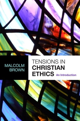 Tensions in Christian Ethics: An Introduction by Brown, Malcolm