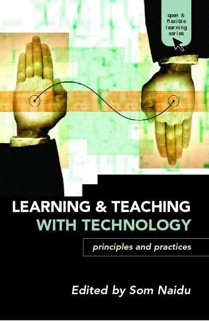 Learning and Teaching with Technology: Principles and Practices by Naidu, Som