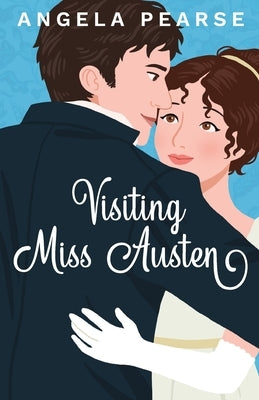 Visiting Miss Austen: A Laugh Out Loud Historical Rom-Com by Pearse, Angela