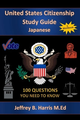 U.S. Citizenship Study Guide - Japanese: 100 Questions You Need To Know by Harris, Jeffrey B.