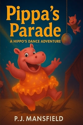 Pippa's Parade: A Hippo's Dance Adventure by Mansfield, P. J.