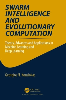 Swarm Intelligence and Evolutionary Computation: Theory, Advances and Applications in Machine Learning and Deep Learning by Kouziokas, Georgios