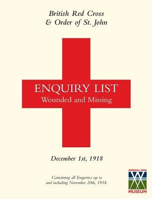 British Red Cross and Order of St John Enquiry List for Wounded and Missing: DECEMBER 1ST 1918 Part One by British Red Cross