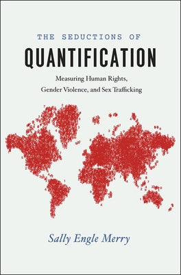 The Seductions of Quantification: Measuring Human Rights, Gender Violence, and Sex Trafficking by Merry, Sally Engle