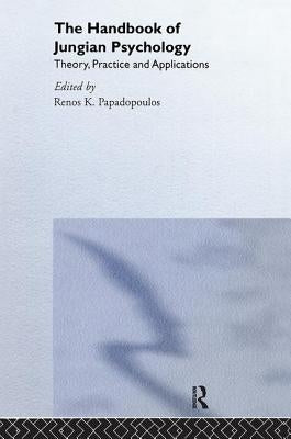 The Handbook of Jungian Psychology: Theory, Practice and Applications by Papadopoulos, Renos K.