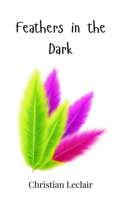 Feathers in the Dark by LeClair, Christian