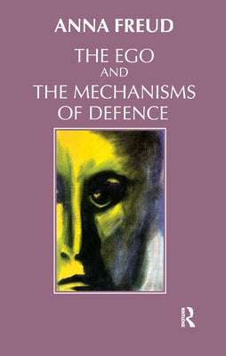 The Ego and the Mechanisms of Defence by Freud, Anna