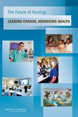 The Future of Nursing: Leading Change, Advancing Health by Institute of Medicine