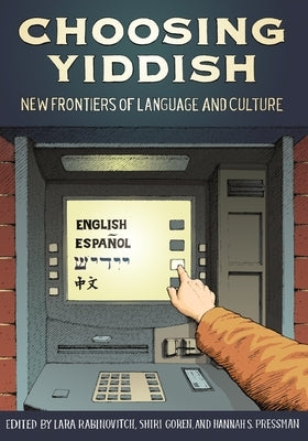 Choosing Yiddish: New Frontiers of Language and Culture by Rabinovitch, Lara