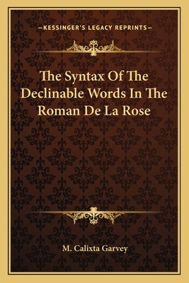The Syntax Of The Declinable Words In The Roman De La Rose by Garvey, M. Calixta
