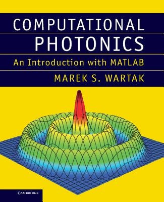 Computational Photonics: An Introduction with MATLAB by Wartak, Marek S.