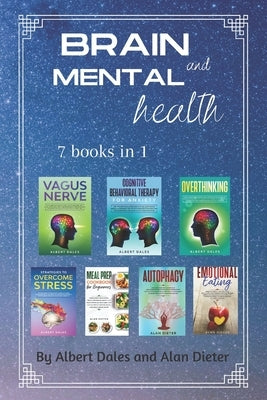 Brain and Mental Health: 7 books in 1. Vagus Nerve + Cognitive Behavioral Therapy for Anxiety + Overthinking + Strategies to Overcome Stress + by Dieter, Alan