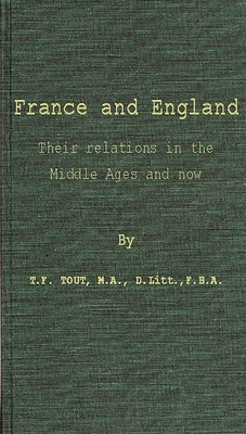France and England: Their Relations in the Middle Ages and Now by Tout, Thomas Frederick