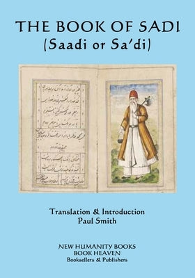 The Book of Sadi: (Saadi or Sa'di) by Smith, Paul