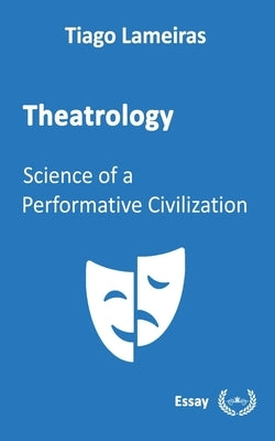Theatrology: Science of a Performative Civilization by Lameiras, Tiago