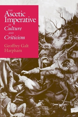The Ascetic Imperative in Culture and Criticism by Harpham, Geoffrey Galt