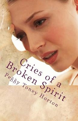 Cries of a Broken Spirit by Toney Horton, Peggy
