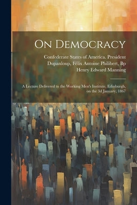 On Democracy: A Lecture Delivered to the Working Men's Institute, Edinburgh, on the 3d January, 1867 by Blackie, John Stuart
