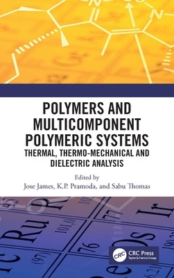 Polymers and Multicomponent Polymeric Systems: Thermal, Thermo-Mechanical and Dielectric Analysis by James, Jose