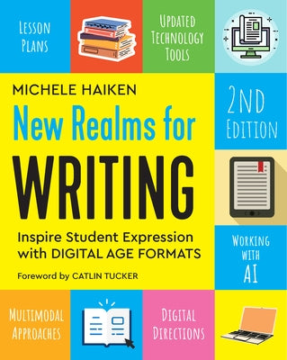 New Realms for Writing, 2nd Edition: Inspire Student Expression with Digital Age Formats by Haiken, Michele