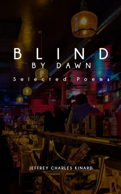 Blind By Dawn: Selected Poems by Kinard, Jeffrey C.