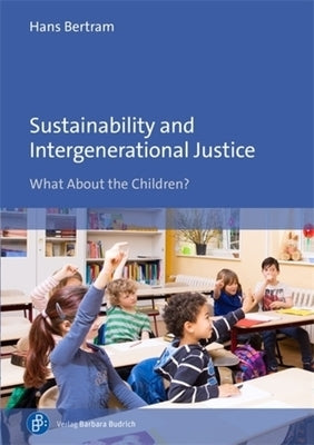 Sustainability and Intergenerational Justice: What about the Children? by Bertram, Hans