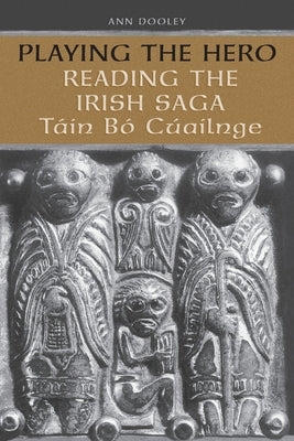 Playing the Hero: Reading the Tain Bo Cuailnge by Dooley, Ann